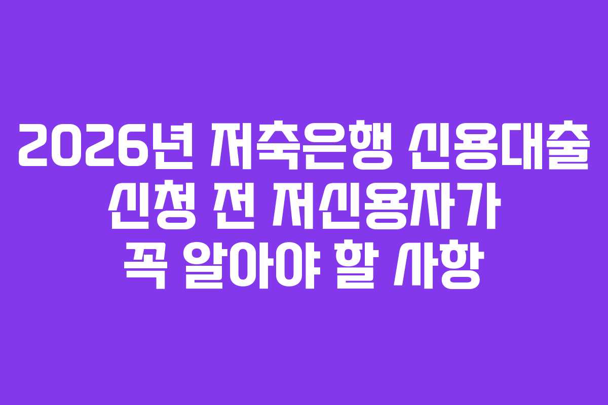 2026년 저축은행 신용대출 신청 전 저신용자가 꼭 알아야 할 사항