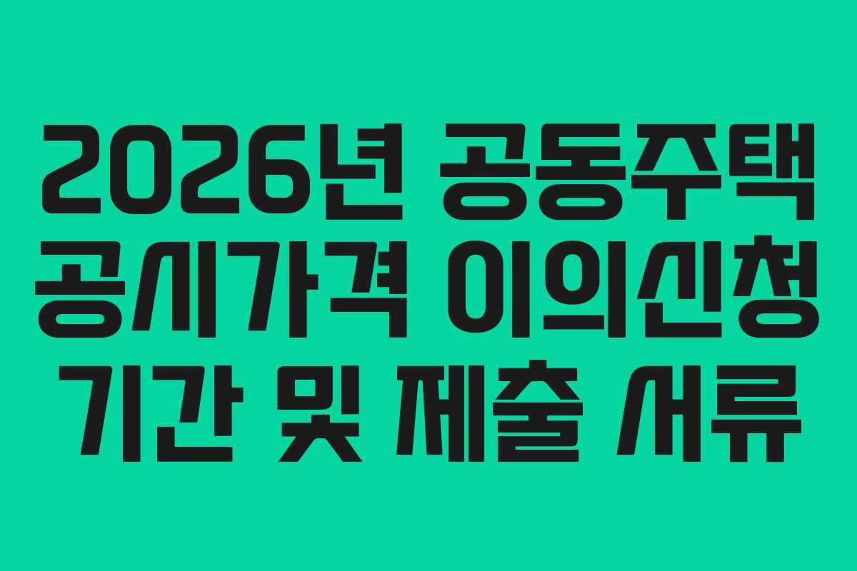 2026년 공동주택 공시가격 이의신청 기간 및 제출 서류