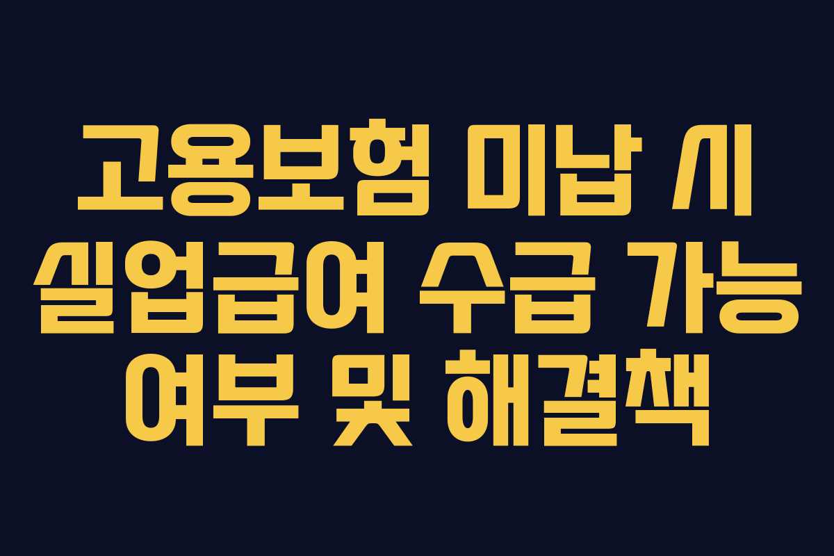 고용보험 미납 시 실업급여 수급 가능 여부 및 해결책