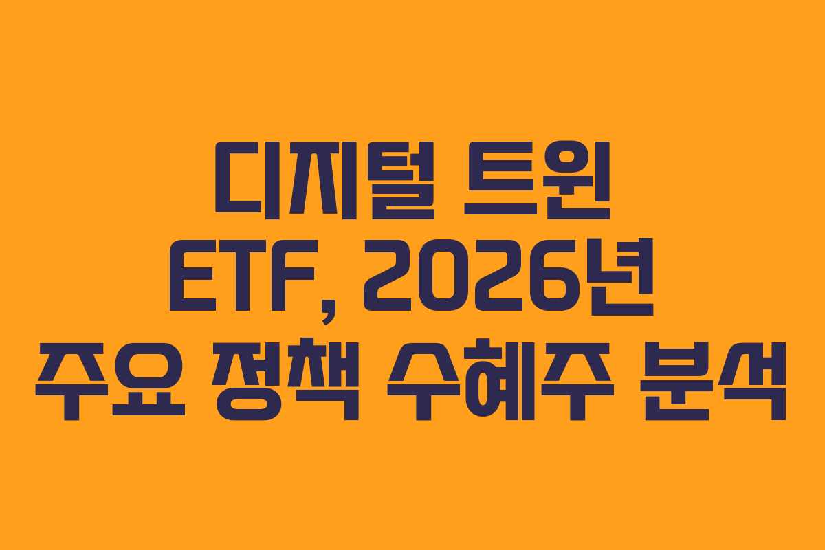 디지털 트윈 ETF, 2026년 주요 정책 수혜주 분석