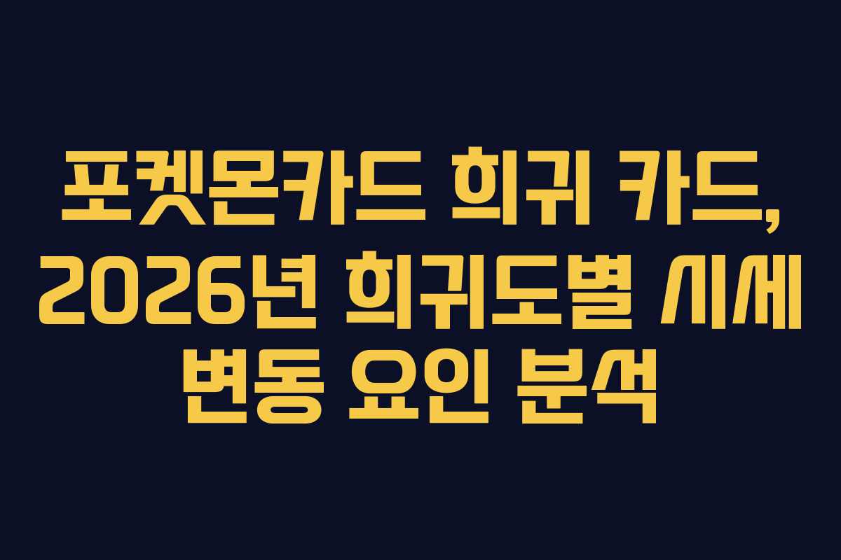 포켓몬카드 희귀 카드, 2026년 희귀도별 시세 변동 요인 분석