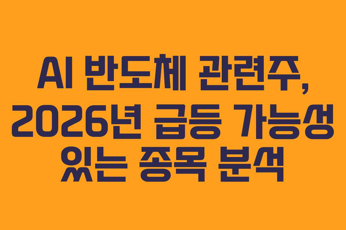 AI 반도체 관련주, 2026년 급등 가능성 있는 종목 분석