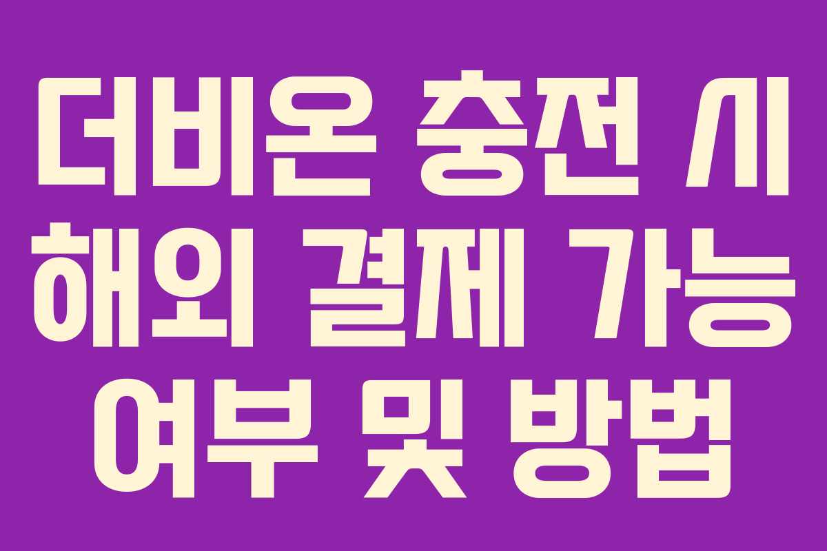 더비온 충전 시 해외 결제 가능 여부 및 방법