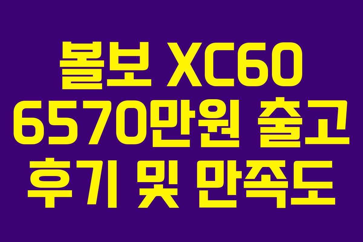 볼보 XC60 6570만원 출고 후기 및 만족도