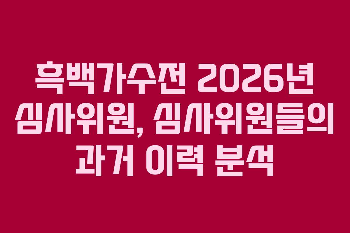흑백가수전 2026년 심사위원, 심사위원들의 과거 이력 분석
