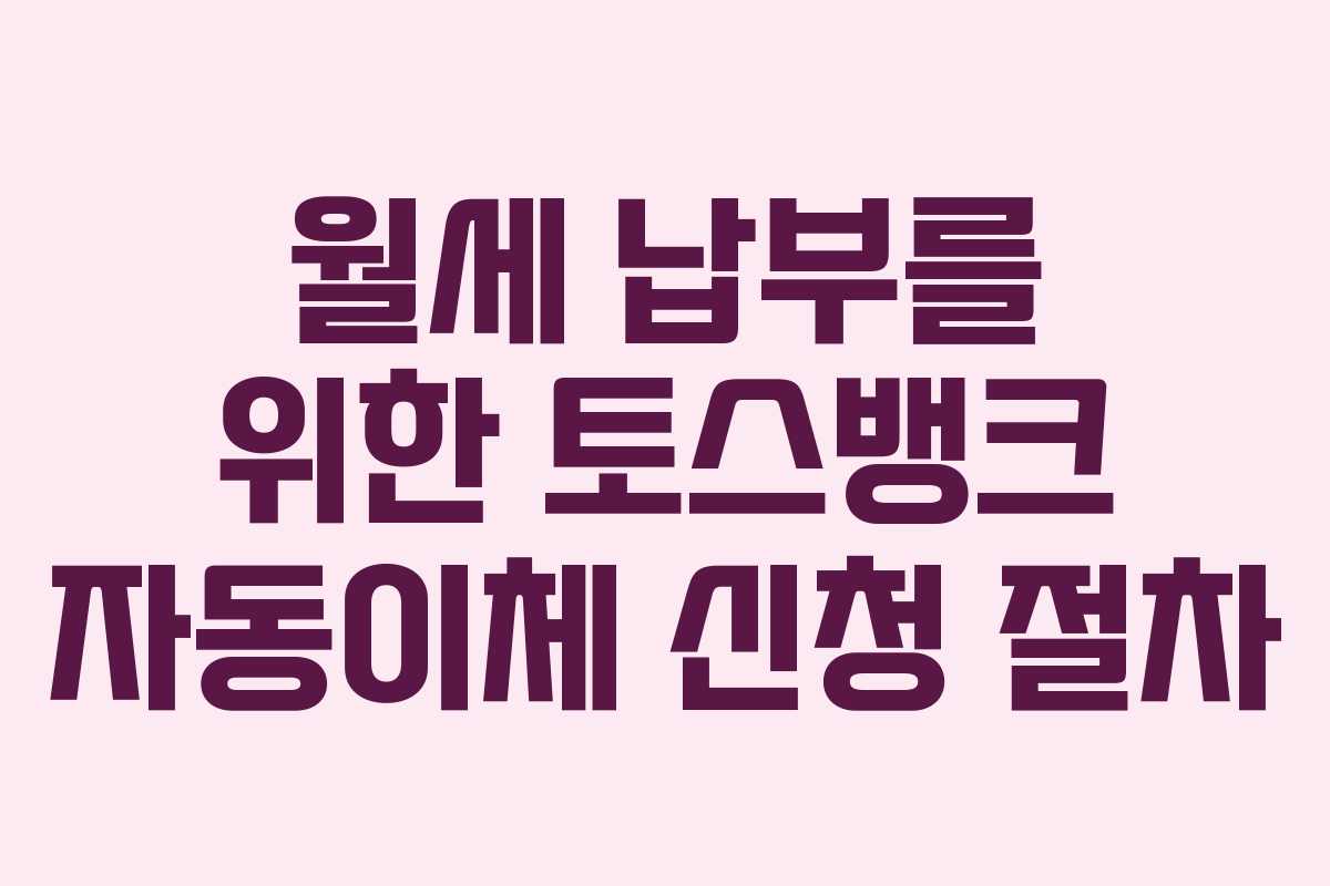 월세 납부를 위한 토스뱅크 자동이체 신청 절차 월세 납부를 위한 토스뱅크 자동이체 신청 절차