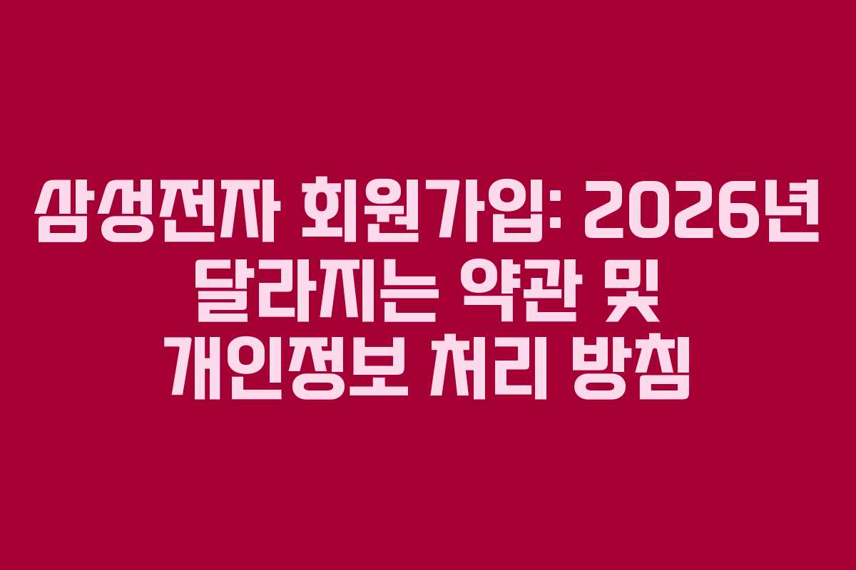 삼성전자 회원가입: 2026년 달라지는 약관 및 개인정보 처리 방침 삼성전자 회원가입: 2026년 달라지는 약관 및 개인정보 처리 방침