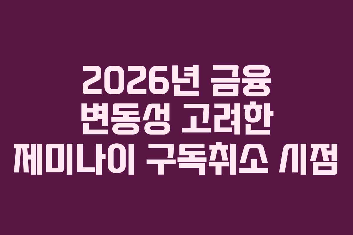 2026년 금융 변동성 고려한 제미나이 구독취소 시점