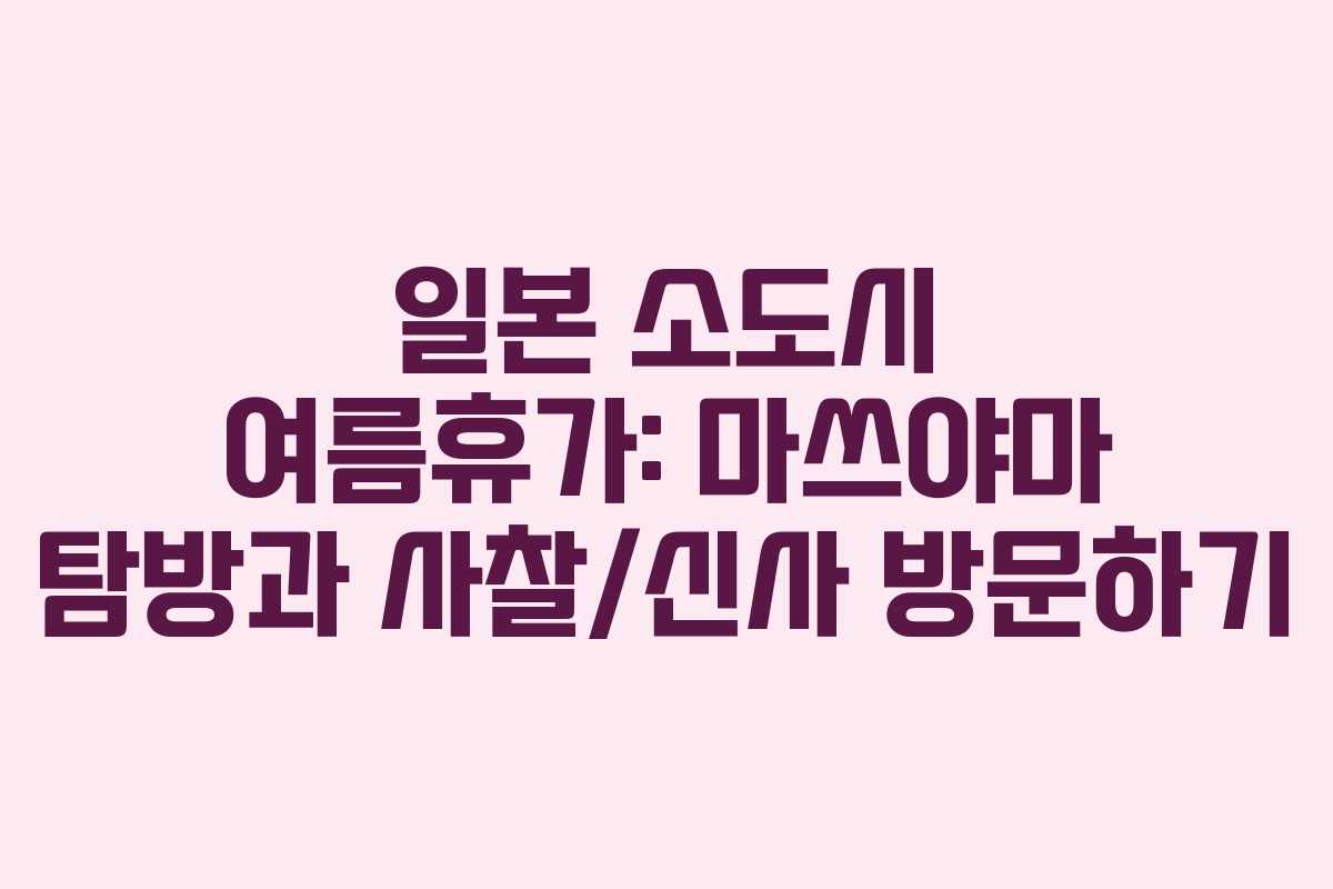 일본 소도시 여름휴가: 마쓰야마 탐방과 사찰/신사 방문하기