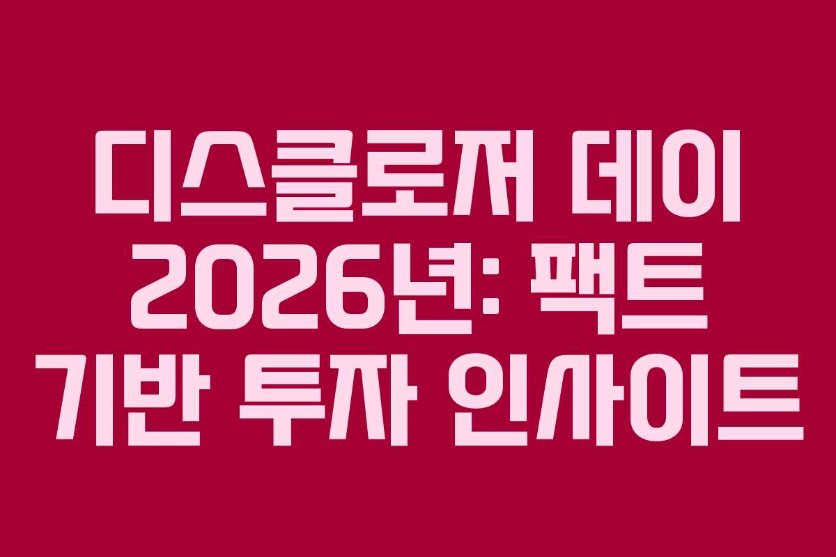디스클로저 데이 2026년: 팩트 기반 투자 인사이트 디스클로저 데이 2026년: 팩트 기반 투자 인사이트