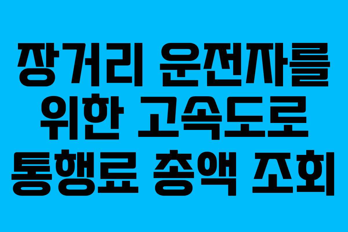 장거리 운전자를 위한 고속도로 통행료 총액 조회