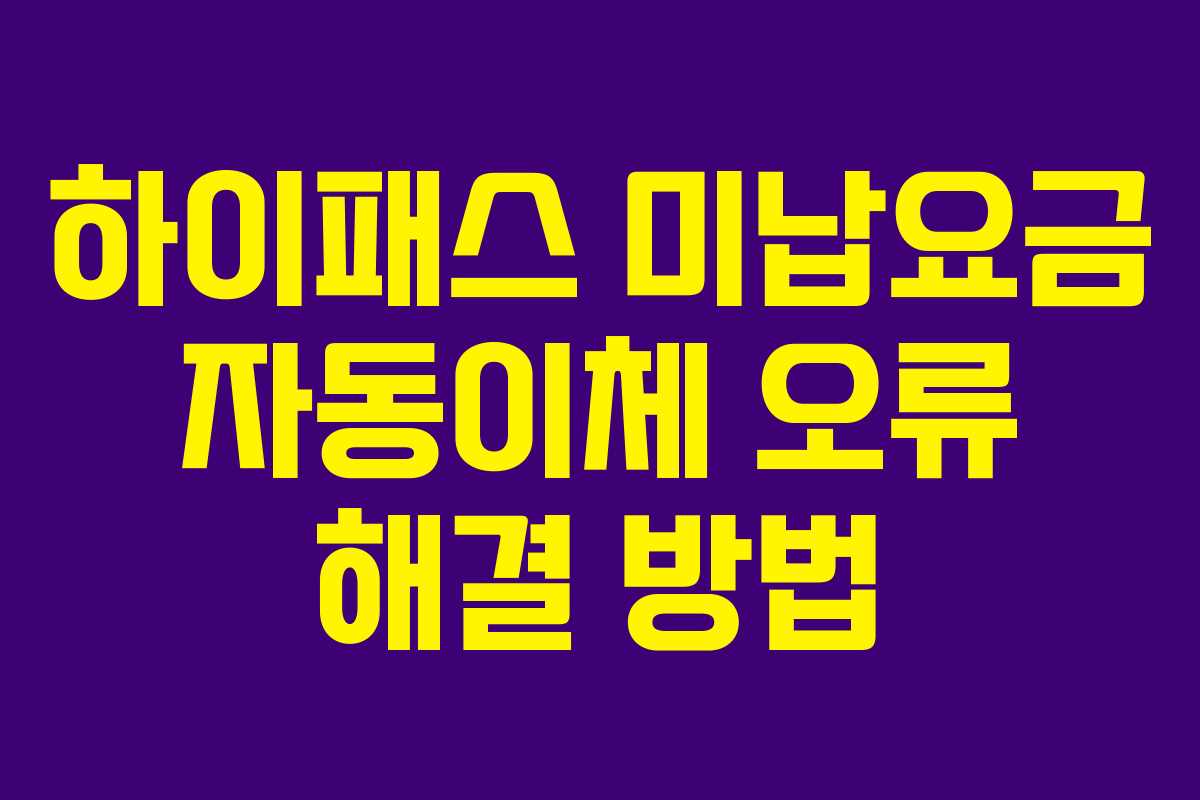 하이패스 미납요금 자동이체 오류 해결 방법