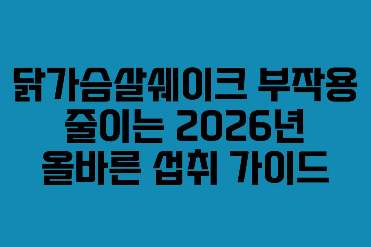 닭가슴살쉐이크 부작용 줄이는 2026년 올바른 섭취 가이드