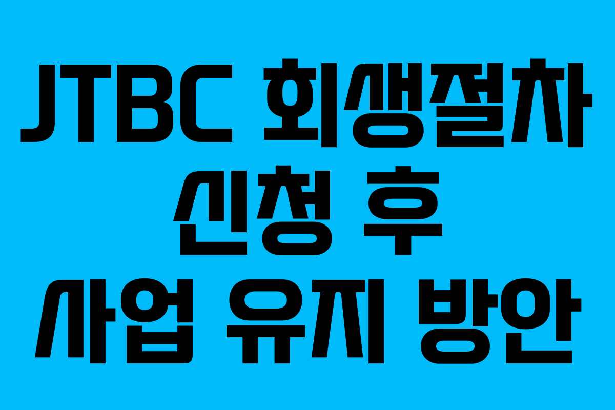 JTBC 회생절차 신청 후 사업 유지 방안 JTBC 회생절차 신청 후 사업 유지 방안