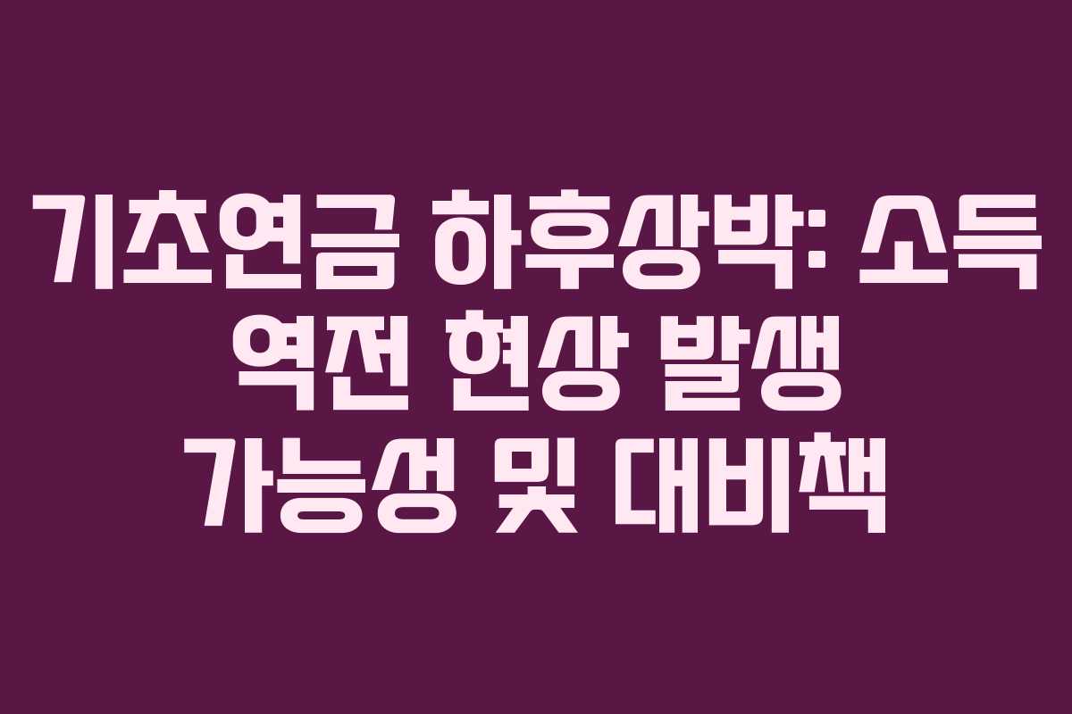 기초연금 하후상박: 소득 역전 현상 발생 가능성 및 대비책 기초연금 하후상박: 소득 역전 현상 발생 가능성 및 대비책