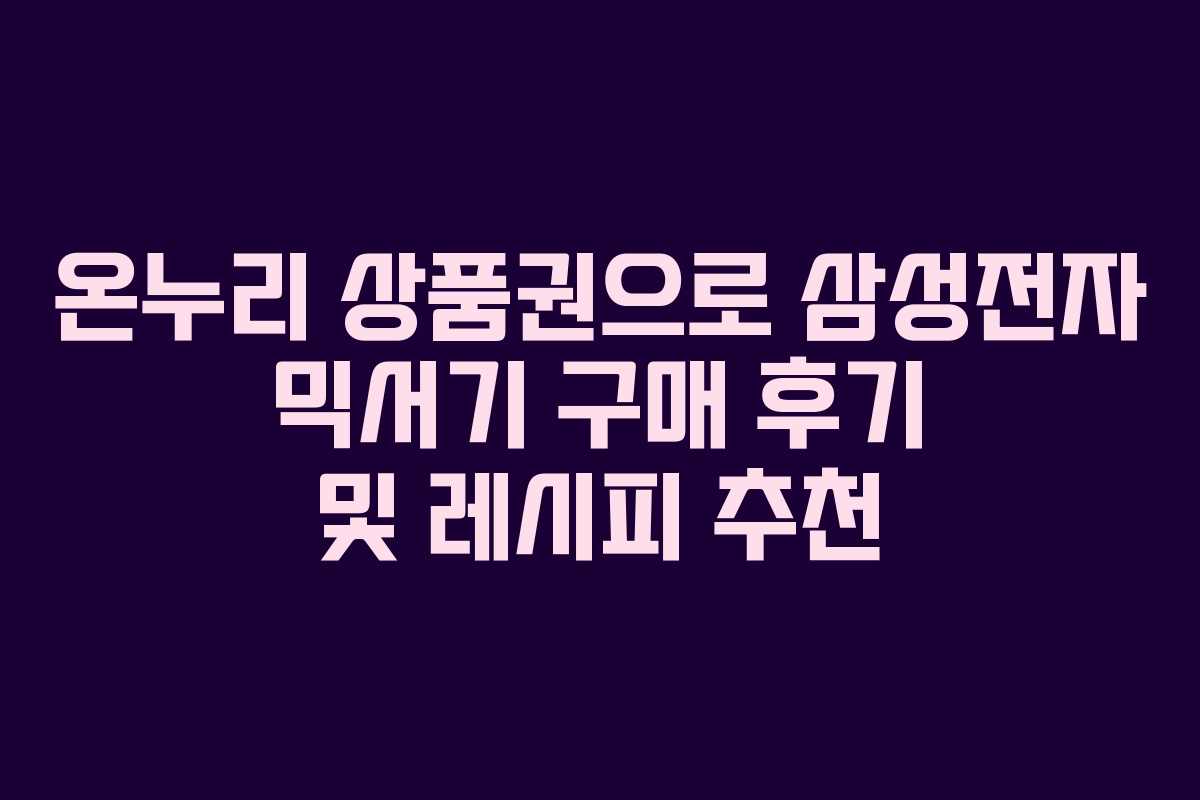 온누리 상품권으로 삼성전자 믹서기 구매 후기 및 레시피 추천 온누리 상품권으로 삼성전자 믹서기 구매 후기 및 레시피 추천